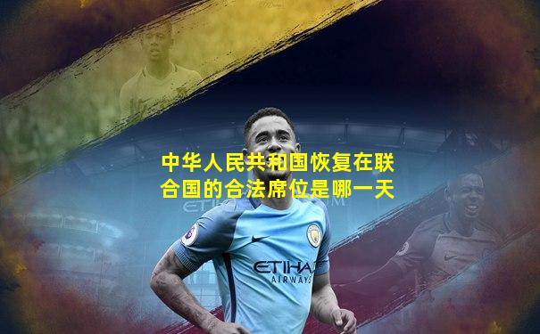 中华人民共和国恢复在联合国的合法席位是哪一天