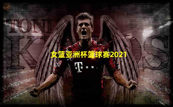 女篮亚洲杯篮球赛2021