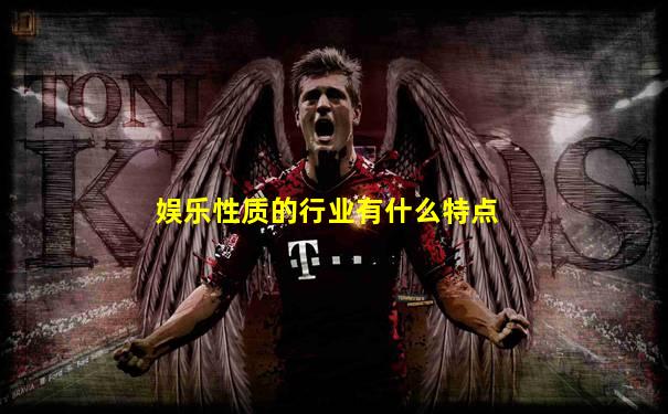 娱乐性质的行业有什么特点