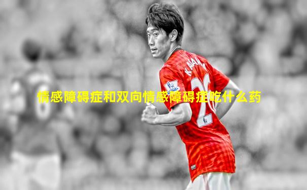 情感障碍症和双向情感障碍症吃什么药