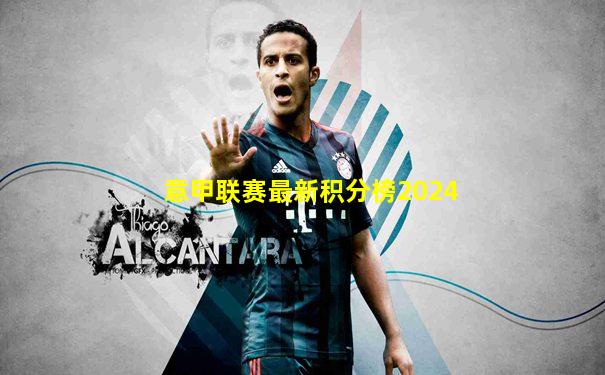 意甲联赛最新积分榜2024