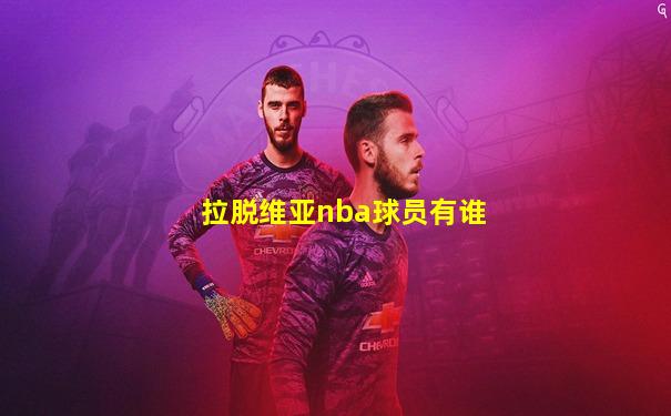 拉脱维亚nba球员有谁