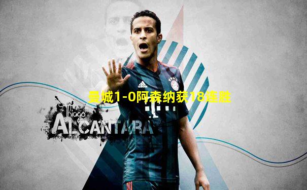 曼城1-0阿森纳获18连胜