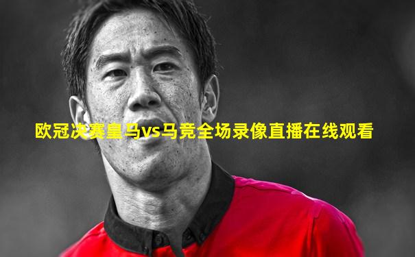 欧冠决赛皇马vs马竞全场录像直播在线观看