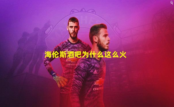 海伦斯酒吧为什么这么火
