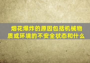 烟花爆炸的原因包括机械物质或环境的不安全状态和什么
