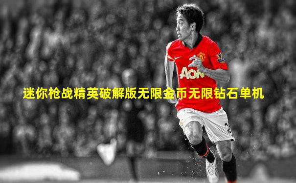迷你枪战精英破解版无限金币无限钻石单机