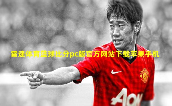 雷速体育篮球比分pc版官方网站下载苹果手机