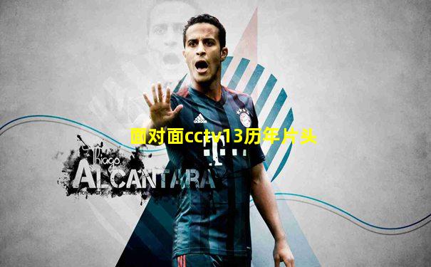 面对面cctv13历年片头