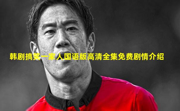 韩剧搞笑一家人国语版高清全集免费剧情介绍
